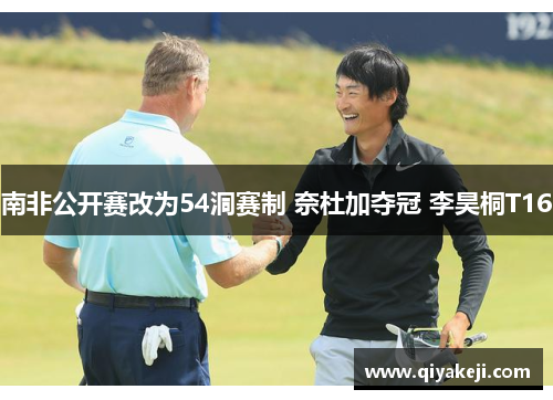 南非公开赛改为54洞赛制 奈杜加夺冠 李昊桐T16