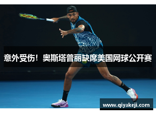 意外受伤！奥斯塔普丽缺席美国网球公开赛