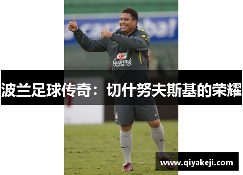 波兰足球传奇：切什努夫斯基的荣耀