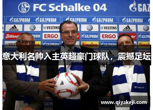 意大利名帅入主英超豪门球队，震撼足坛